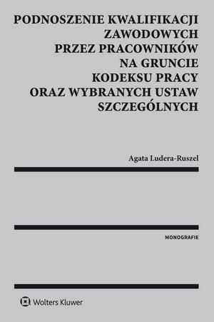 Podnoszenie kwalifikacji zawodowych przez pracowników na gruncie kodeksu pracy oraz wybranych ustaw szczególnych – ebook