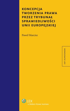 Koncepcja tworzenia prawa przez Trybunał Sprawiedliwości Unii Europejskiej – ebook