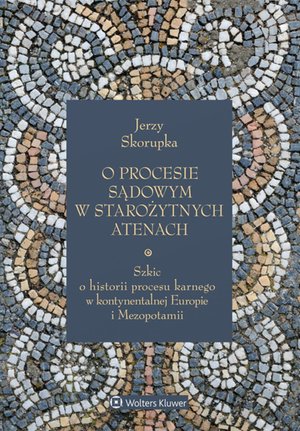 O procesie sądowym w starożytnych Atenach. Szkic o historii procesu karnego w kontynentalnej Europie i Mezopotamii – ebook