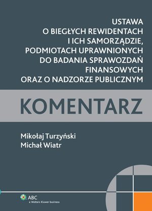 Ustawa o biegłych rewidentach i ich samorządzie, podmiotach uprawnionych do badania sprawozdań finansowych oraz o nadzorze publicznym. Komentarz – ebook