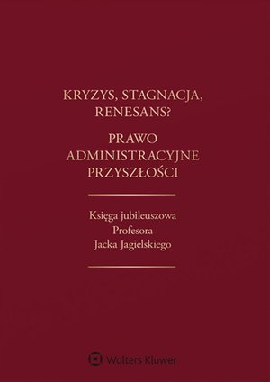 Kryzys, stagnacja, renesans? Prawo administracyjne przyszłości. Księga jubileuszowa Profesora Jacka Jagielskiego – ebook