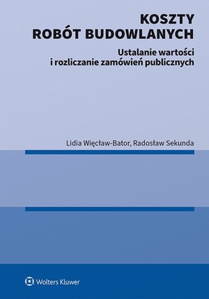 Koszty robót budowlanych. Ustalanie wartości i rozliczanie zamówień publicznych – ebook
