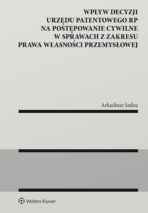 Wpływ decyzji Urzędu Patentowego Rzeczypospolitej Polskiej na postępowanie cywilne w sprawach z zakresu prawa własności przemysłowej – ebook