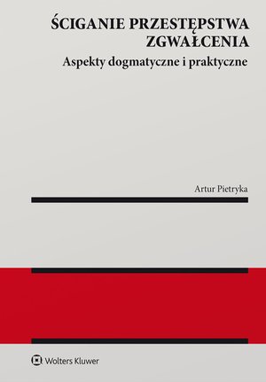 Ściganie przestępstwa zgwałcenia. Aspekty dogmatyczne i praktyczne – ebook