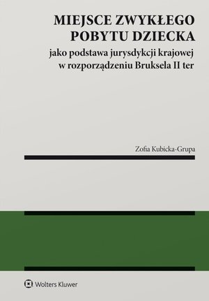 Miejsce zwykłego pobytu dziecka jako podstawa jurysdykcji krajowej w rozporządzeniu Bruksela II ter – ebook