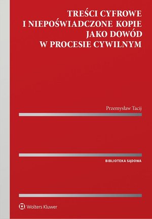 Treści cyfrowe i niepoświadczone kopie jako dow&oacute;d w procesie cywilnym &ndash; ebook