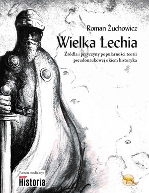 Wielka Lechia. Źródła i przyczyny popularności teorii pseudonaukowej okiem historyka – ebook