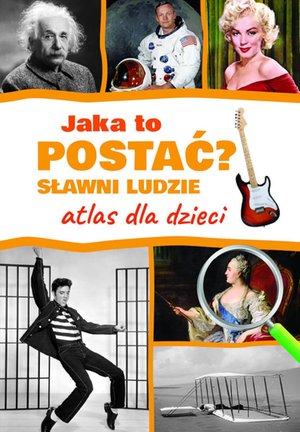 Jaka to postać? Sławni ludzie. Atlas dla dzieci – ebook