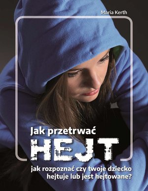Jak przetrwać HEJT. Jak rozpoznać czy Twoje dziecko hejtuje lub jest hejtowane? – ebook