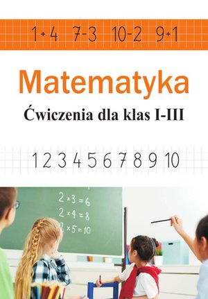 Matematyka. Ćwiczenia dla klas 1-3 (dodawanie, odejmowanie, mnożenie, dzielenie) – ebook