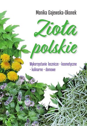 Zioła polskie. Wykorzystanie lecznicze, kosmetyczne, kulinarne, domowe – ebook