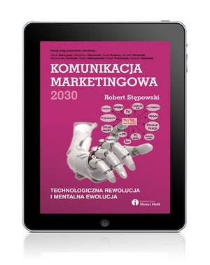 Komunikacja marketingowa 2030. Technologiczna rewolucja i mentalna ewolucja – ebook