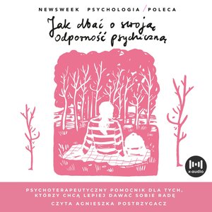 Jak dbać o swoją odporność psychiczną. Psychoterapeutyczny poradniach dla tych, kt&oacute;rzy chcą lepiej sobie dawać radę &ndash; audiobook