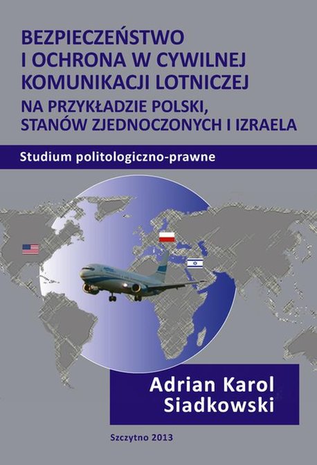 ebooki: Bezpieczeństwo i ochrona w cywilnej komunikacji lotniczej na przykładzie Polski, Stan&oacute;w Zjednoczonych i Izraela. Studium politologiczno-prawne &ndash; ebook