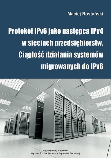 ebooki: Protok&oacute;ł IPv6 jako następca IPv4 w sieciach przedsiębiorstw. Ciągłość działania system&oacute;w migrowanych do IPv6 &ndash; ebook