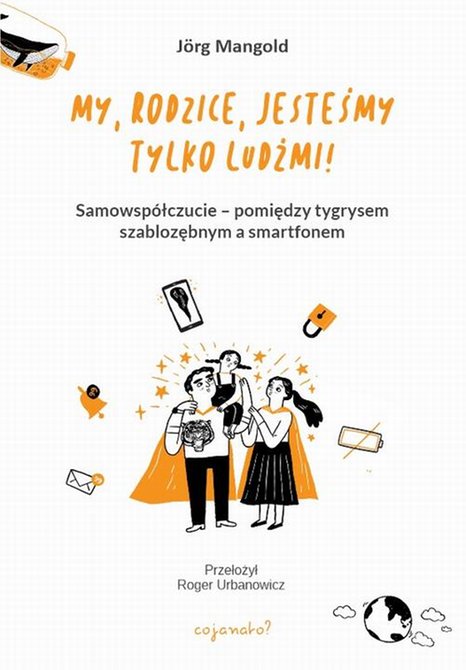 ebooki: My, rodzice, jesteśmy tylko ludźmi! Samowsp&oacute;łczucie - między tygrysem szablozębnym a smartfonem &ndash; ebook