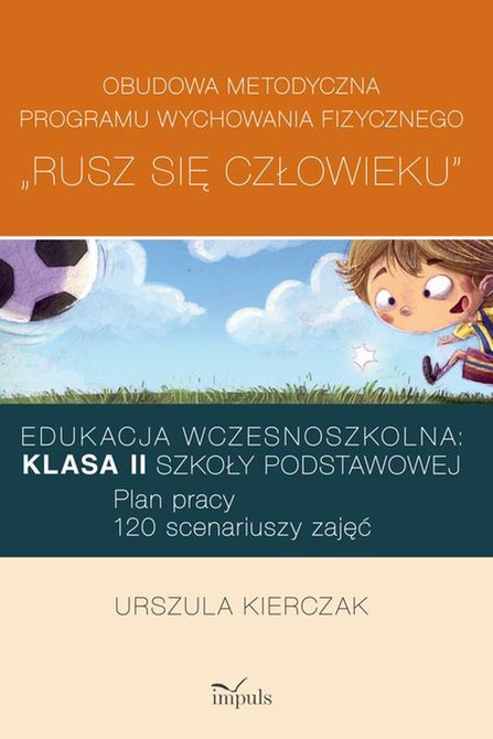 ebooki: Rusz się człowieku kl. II: Obudowa metodyczna programu wychowania fizycznego &bdquo;Rusz się człowieku&rdquo;. Klasa II szkoły podstawowej: Edukacja wczesnoszkolna: Plan pracy: 120 scenariuszy zajęć &ndash; ebook