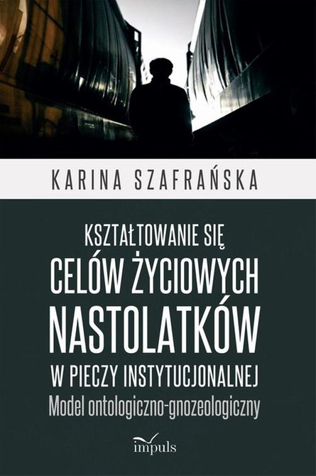 ebooki: Kształtowanie się celów życiowych nastolatków w pieczy instytucjonalnej: Model ontologiczno-gnozeologiczny – ebook