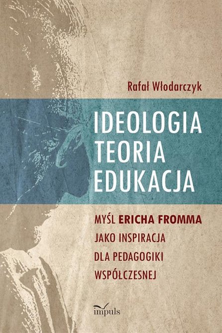ebooki: Ideologia, teoria, edukacja: Myśl Ericha Fromma jaki inspiracja dla pedagogiki wsp&oacute;łczesnej &ndash; ebook