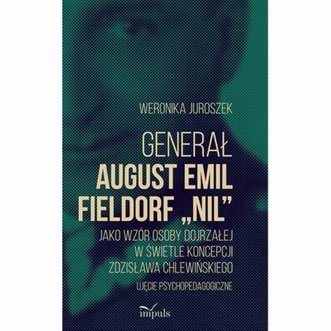 ebooki: Generał August Emil Fieldorf &bdquo;Nil&rdquo; jako wz&oacute;r osoby dojrzałej w świetle koncepcji Zdzisława Chlewińskiego &ndash; ebook