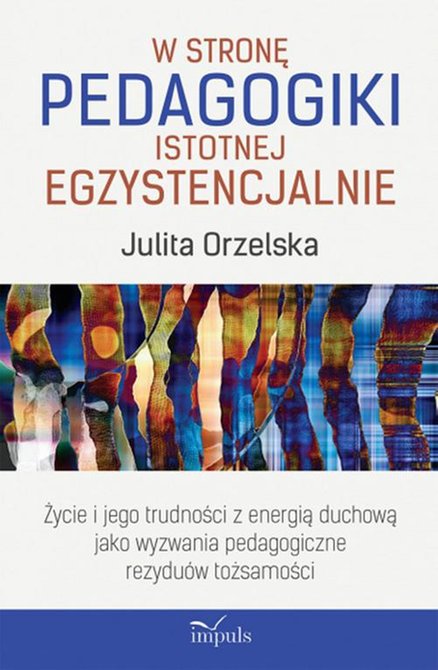 ebooki: W stronę pedagogiki istotnej egzystencjalnie: Życie i jego trudności z energią duchową jako wyzwania pedagogiczne rezydu&oacute;w tożsamości &ndash; ebook