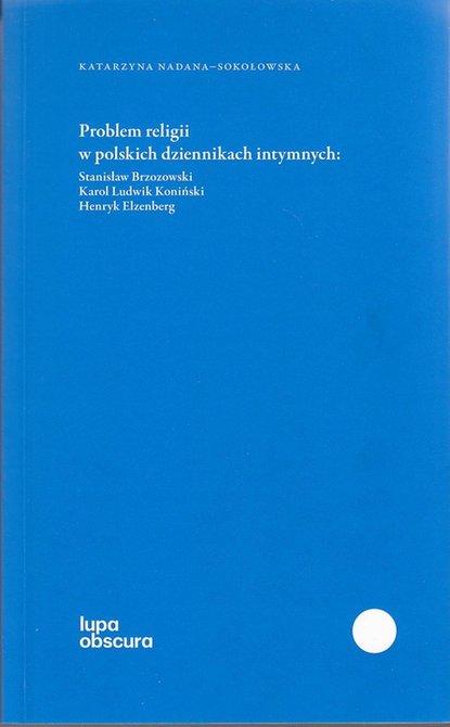 ebooki: Problem religii w polskich dziennikach intymnych: Stanisław Brzozowski, Karol Ludwik Koniński, Henryk Elzenberg &ndash; ebook