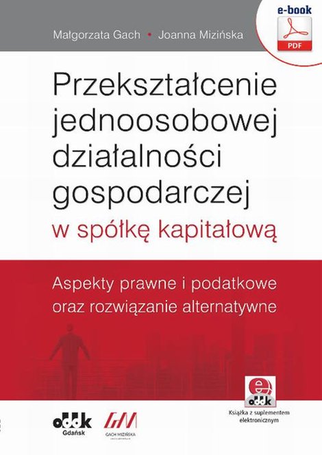 ebooki: Przekształcenie jednoosobowej działalności gospodarczej w sp&oacute;łkę kapitałową. Aspekty prawne i podatkowe oraz rozwiązanie alternatywne (e-book z suplementem elektronicznym) &ndash; ebook