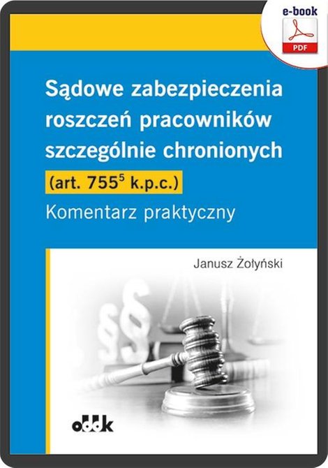 ebooki: Sądowe zabezpieczenia roszczeń pracownik&oacute;w szczeg&oacute;lnie chronionych (art. 755(5) k.p.c.). Komentarz praktyczny &ndash; ebook