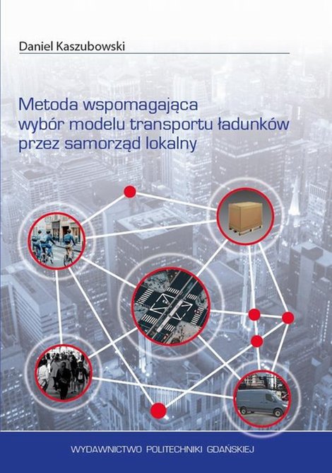 ebooki: Metoda wspomagająca wyb&oacute;r modelu transportu ładunk&oacute;w przez samorząd lokalny &ndash; ebook