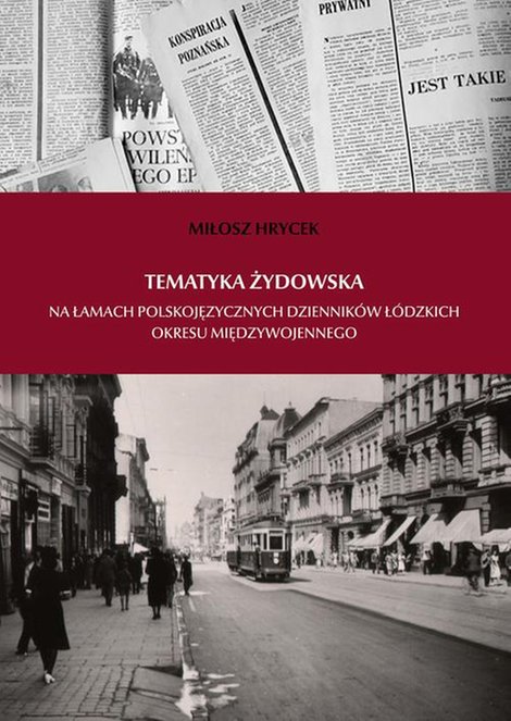 ebooki: Tematyka żydowska na łamach polskojęzycznych dziennik&oacute;w ł&oacute;dzkich okresu międzywojennego &ndash; ebook