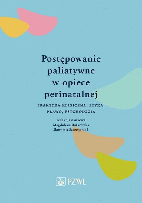 ebooki: Postępowanie paliatywne w opiece perinatalnej: Praktyka kliniczna, etyka, prawo, psychologia &ndash; ebook