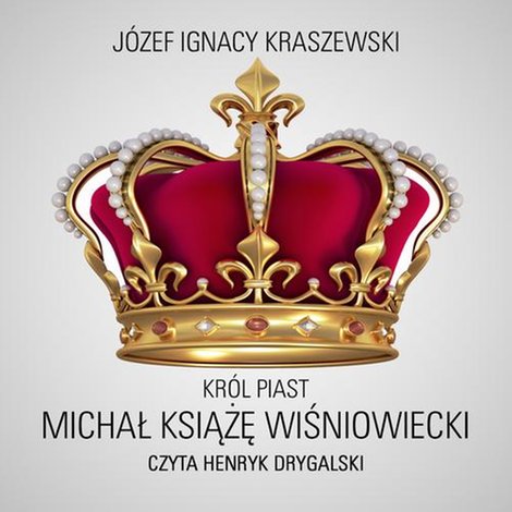 audiobooki: Kr&oacute;l Piast: Michał książę Wiśniowiecki &ndash; audiobook