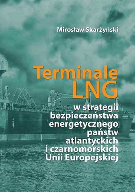 ebooki: Terminale LNG w strategii bezpieczeństwa energetycznego państw atlantyckich i czarnomorskich Unii Europejskiej &ndash; ebook