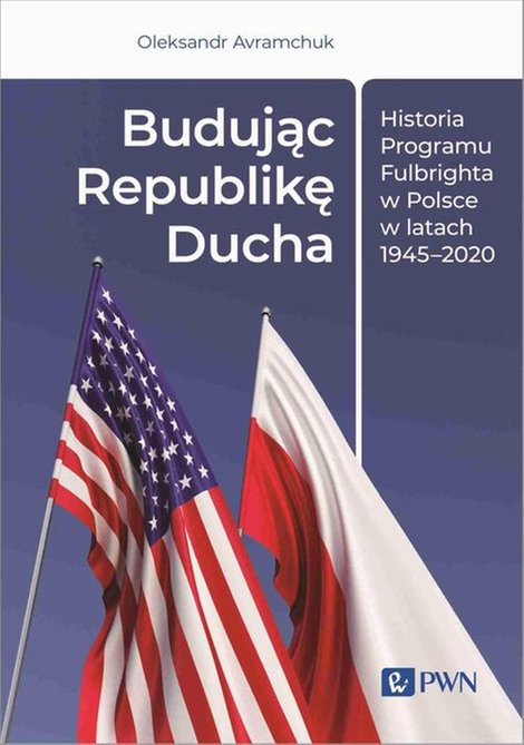 ebooki: Budując Republikę Ducha. Historia Programu Fulbrighta w Polsce w latach 1945-2020 &ndash; ebook