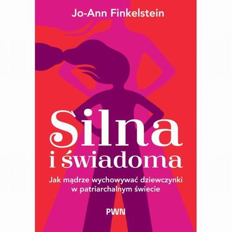 ebooki: Silna i świadoma: Jak mądrze wychowywać dziewczynki w patriarchalnym świecie &ndash; ebook