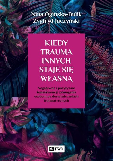 ebooki: Kiedy trauma innych staje się własną Negatywne i pozytywne konsekwencje pomagania osobom po doświadczeniach traumatycznych &ndash; ebook