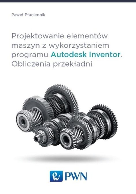 ebooki: Projektowanie element&oacute;w maszyn z wykorzystaniem programu Autodesk Inventor: Obliczenia przekładni &ndash; ebook