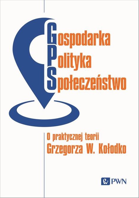 ebooki: Gospodarka, Polityka, Społeczeństwo: O praktycznej teorii Grzegorza W. Kołodko – ebook