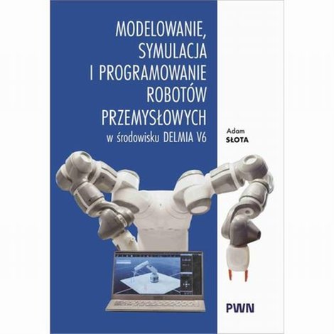 ebooki: Modelowanie, symulacja i programowanie robot&oacute;w przemysłowych w środowisku Delmia V6 &ndash; ebook