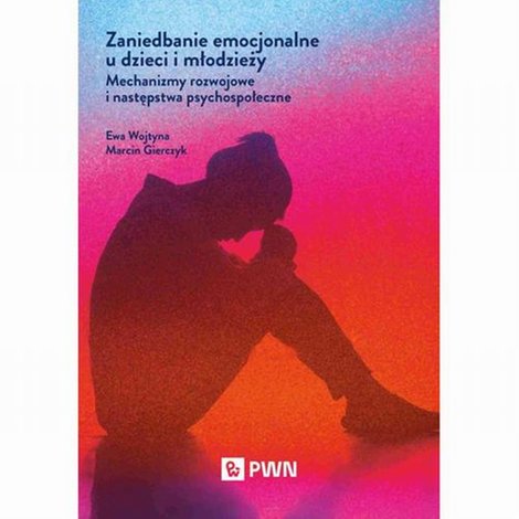 ebooki: Zaniedbanie emocjonalne u dzieci i młodzieży: Mechanizmy rozwojowe i następstwa psychospołeczne &ndash; ebook