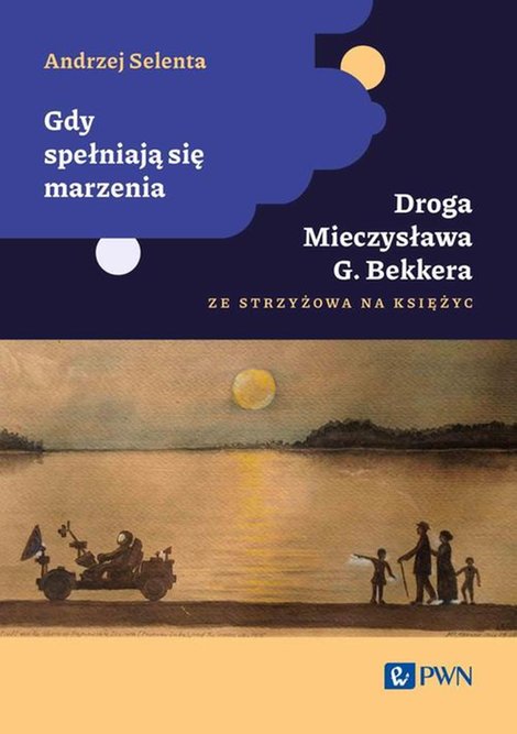 ebooki: Gdy spełniają się marzenia: Droga Mieczysława G. Bekkera ze Strzyżowa na Księżyc – ebook
