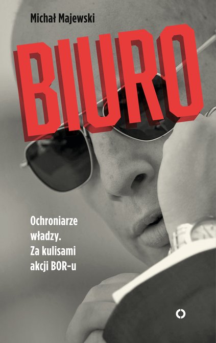 ebooki: Biuro. Ochroniarze władzy. Za kulisami akcji BOR-u &ndash; ebook