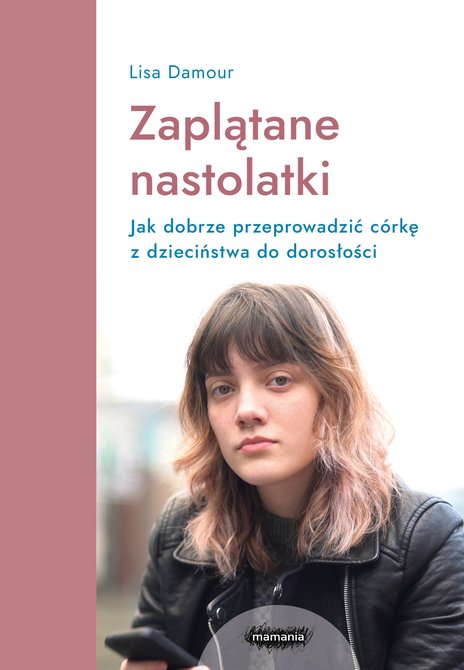 ebooki: Zaplątane nastolatki. Jak dobrze przeprowadzić córkę z dzieciństwa do dorosłości. – ebook