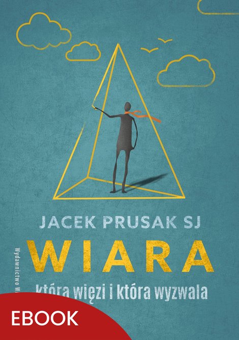 ebooki: Wiara, kt&oacute;ra więzi i kt&oacute;ra wyzwala &ndash; ebook