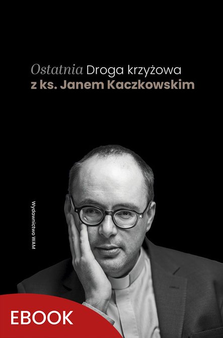 ebooki: Ostatnia Droga krzyżowa z ks. Janem Kaczkowskim &ndash; ebook