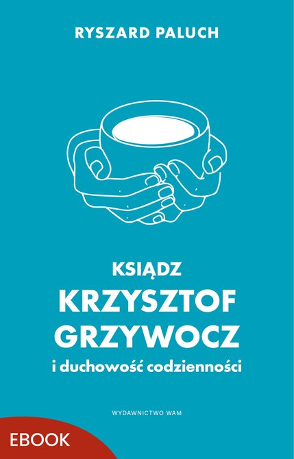 ebooki: Ksiądz Krzysztof Grzywocz i duchowość codzienności &ndash; ebook