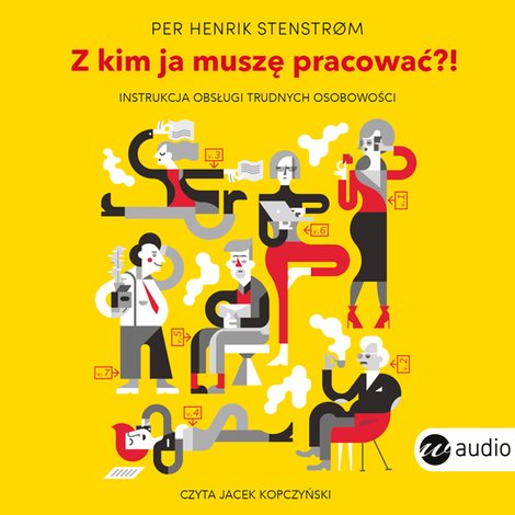 audiobooki: Z kim ja muszę pracować?! Instrukcja obsługi trudnych osobowości &ndash; audiobook