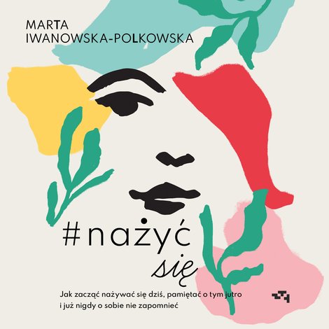 audiobooki: Nażyć się. Jak zacząć nażywać się od dziś, pamiętać o tym jutro i już nigdy o sobie nie zapomnieć &ndash; audiobook