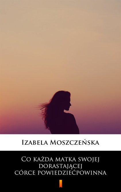 ebooki: Co każda matka swojej dorastającej c&oacute;rce powiedzieć powinna &ndash; ebook