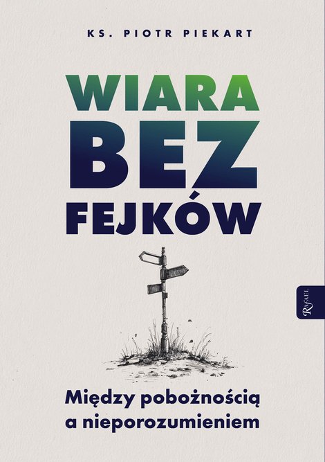 ebooki: Wiara bez fejk&oacute;w. Miedzy pobożnością a nieporozumieniem &ndash; ebook